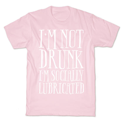 I'm Not Drunk, I'm Socially Lubricated T-Shirt