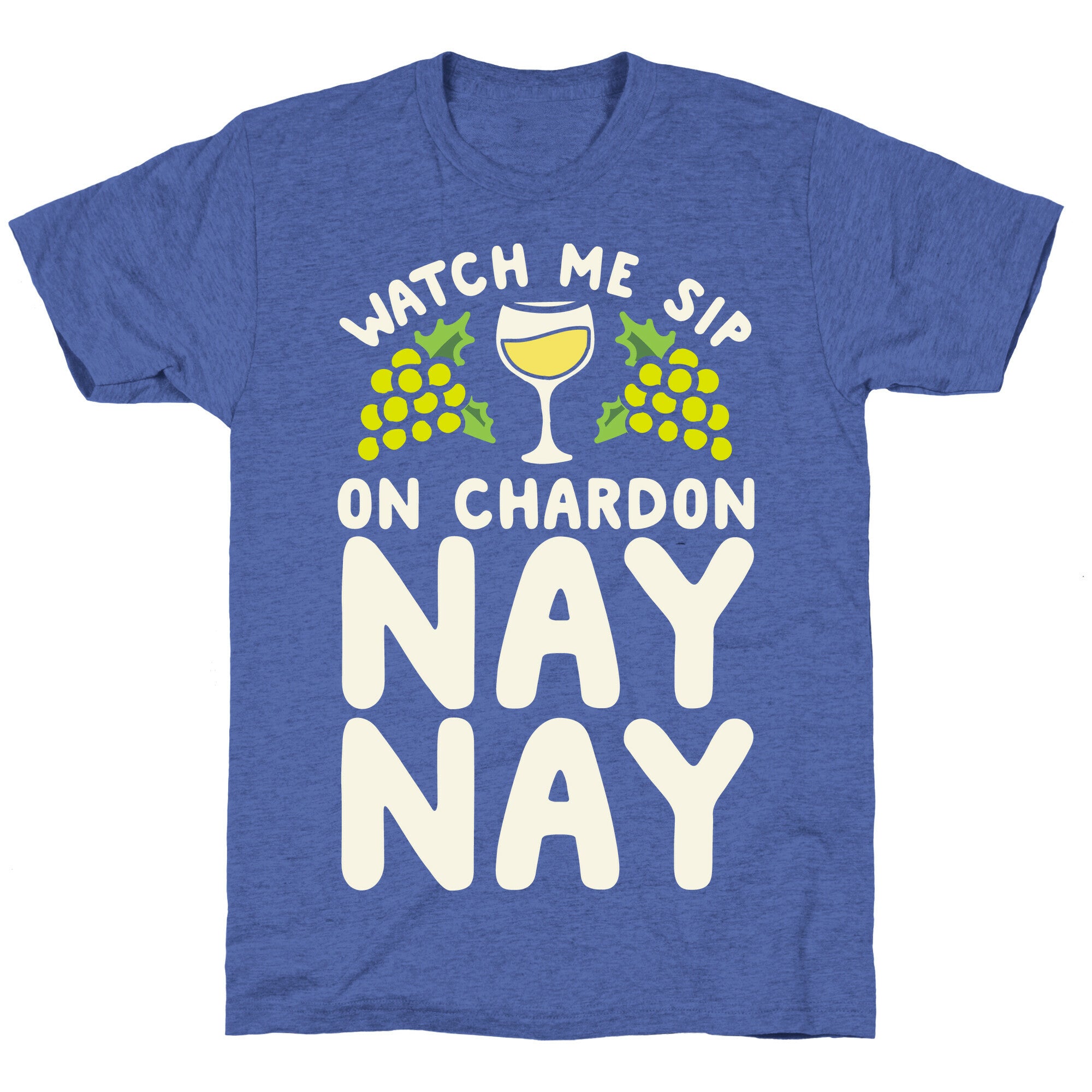 Watch Me Sip On Chardonnay Nay Unisex Triblend Tee