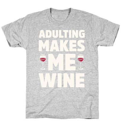 Adulting Makes Me Wine T-Shirt