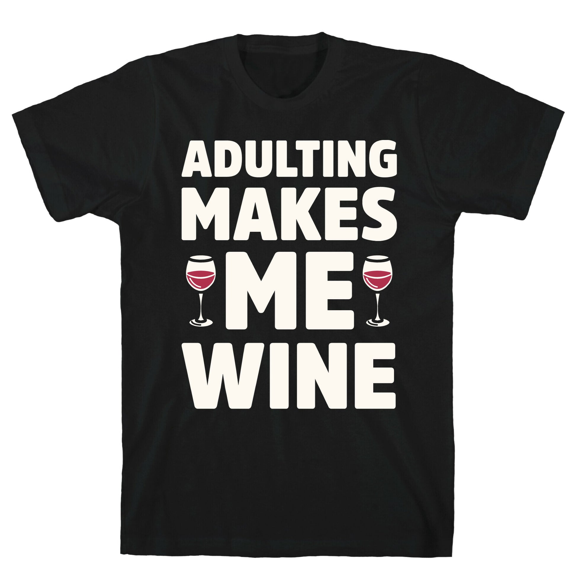 Adulting Makes Me Wine T-Shirt