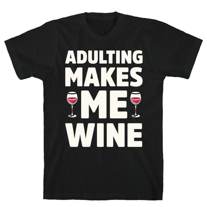 Adulting Makes Me Wine T-Shirt