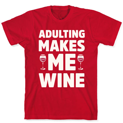 Adulting Makes Me Wine T-Shirt