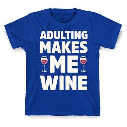 Adulting Makes Me Wine T-Shirt