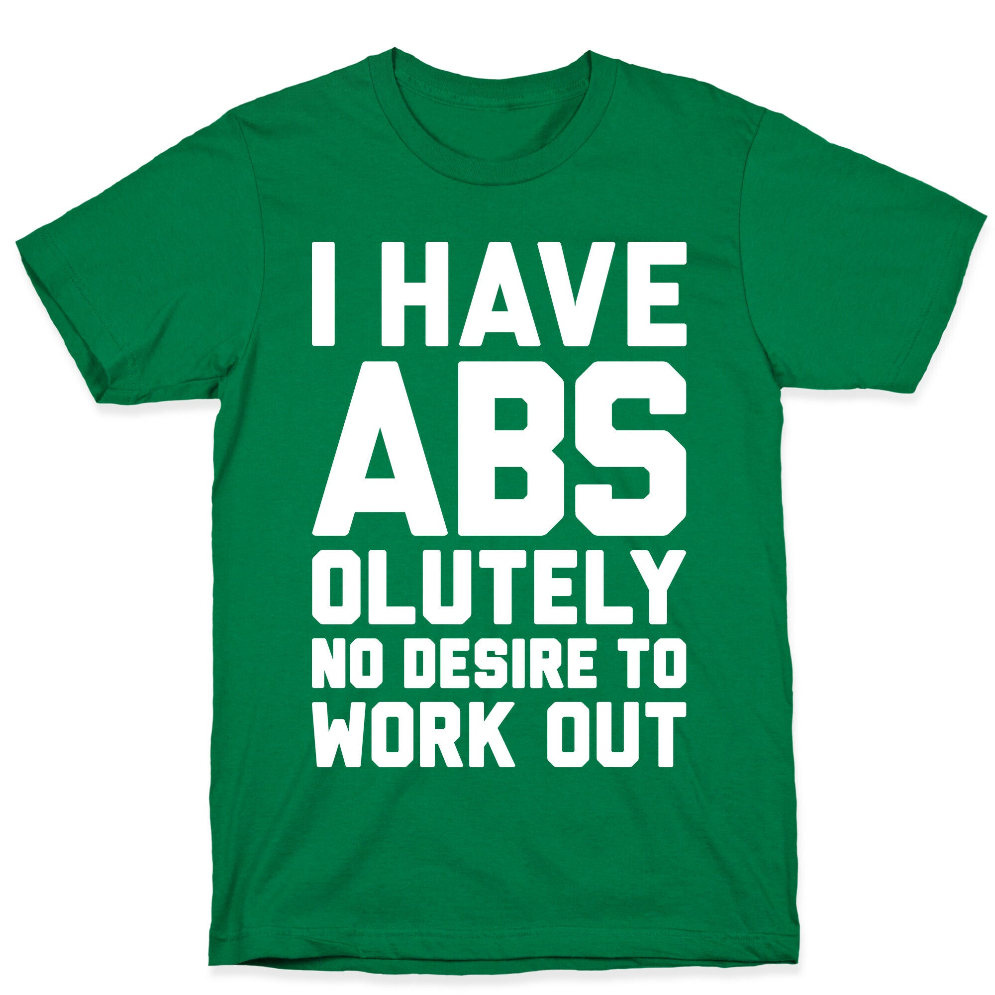 I Have Abs...olutely No Desire To Work Out T-Shirt
