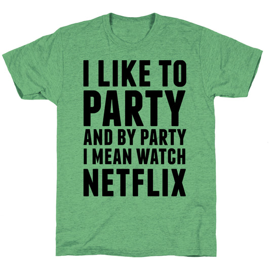 I Like To Party and By Party I Mean Watch Netflix Unisex Triblend Tee