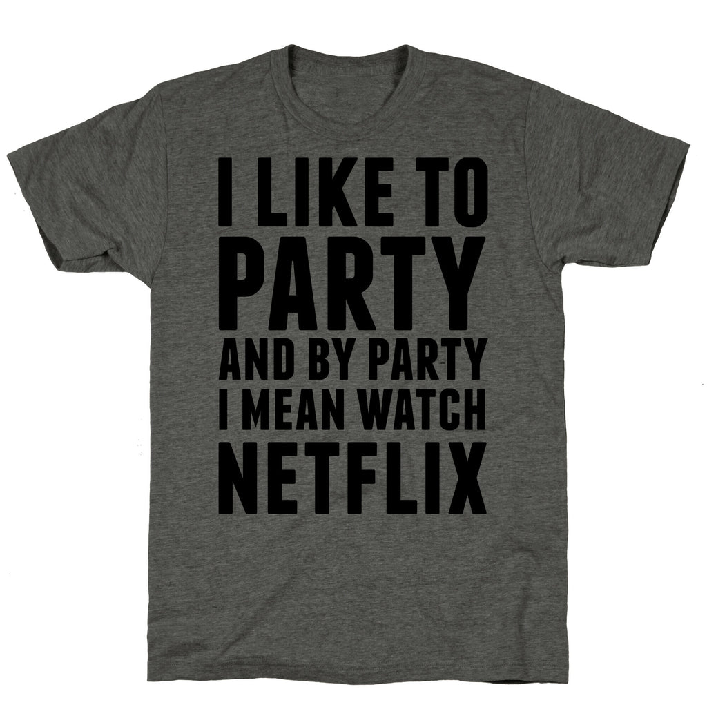 I Like To Party and By Party I Mean Watch Netflix Unisex Triblend Tee