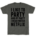 I Like To Party and By Party I Mean Watch Netflix Unisex Triblend Tee