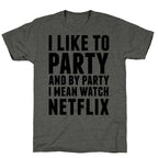 I Like To Party and By Party I Mean Watch Netflix Unisex Triblend Tee