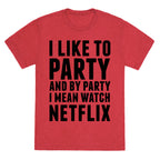 I Like To Party and By Party I Mean Watch Netflix Unisex Triblend Tee