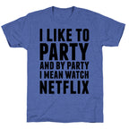I Like To Party and By Party I Mean Watch Netflix Unisex Triblend Tee