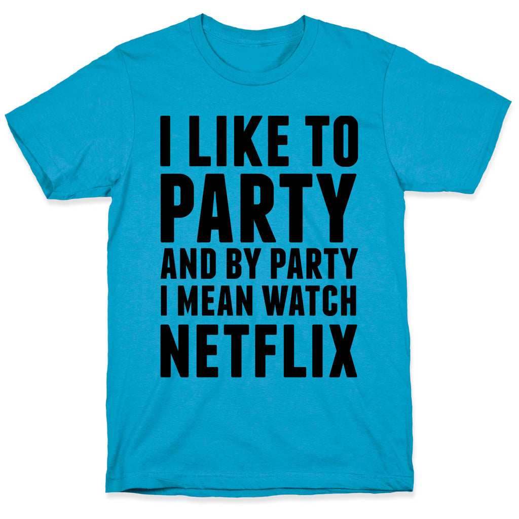 I Like To Party and By Party I Mean Watch Netflix Unisex Triblend Tee