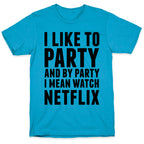 I Like To Party and By Party I Mean Watch Netflix Unisex Triblend Tee