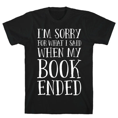 I'm Sorry For What I Said When My Book Ended T-Shirt
