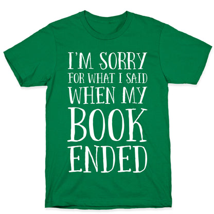 I'm Sorry For What I Said When My Book Ended T-Shirt
