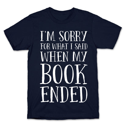 I'm Sorry For What I Said When My Book Ended T-Shirt