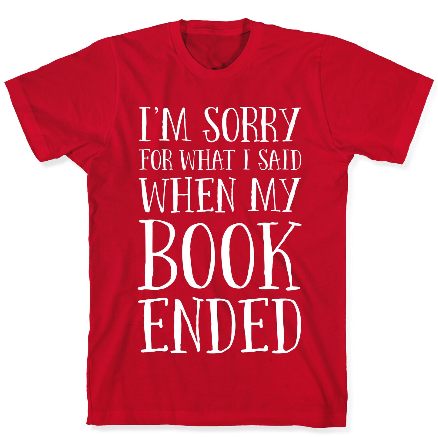 I'm Sorry For What I Said When My Book Ended T-Shirt