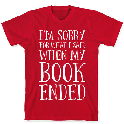 I'm Sorry For What I Said When My Book Ended T-Shirt