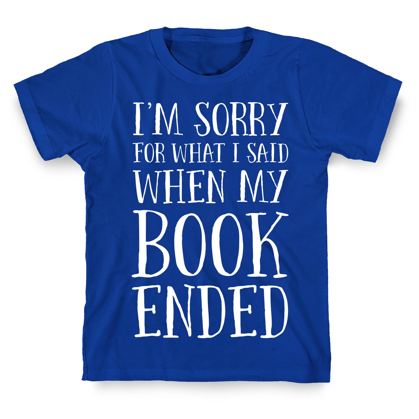 I'm Sorry For What I Said When My Book Ended T-Shirt