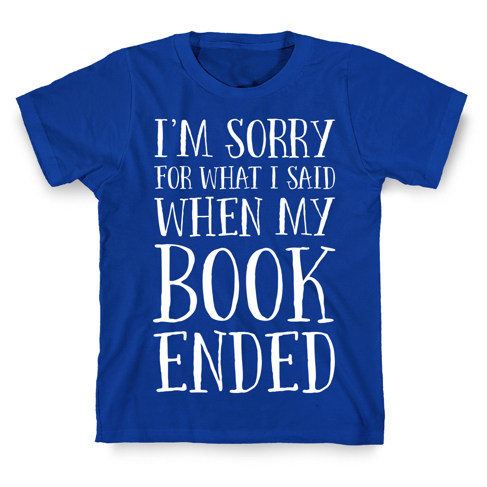 I'm Sorry For What I Said When My Book Ended T-Shirt