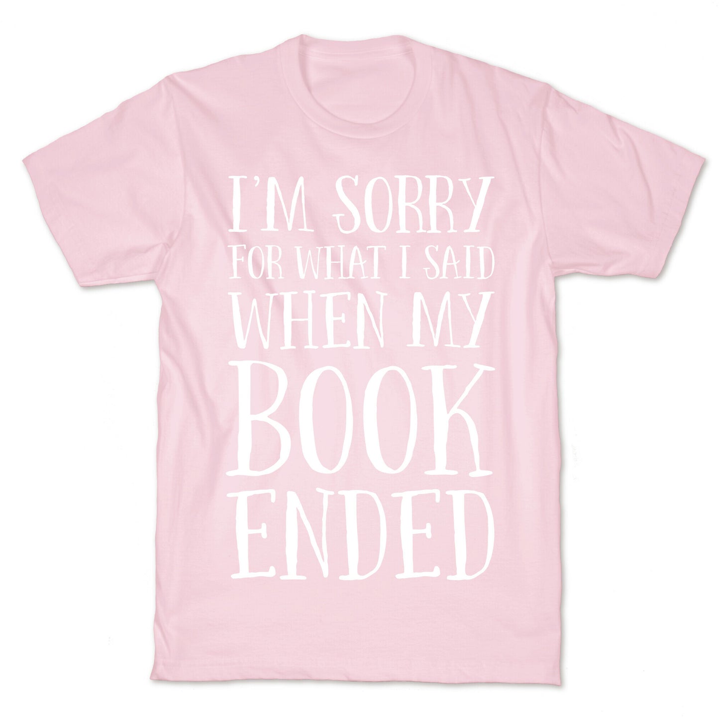 I'm Sorry For What I Said When My Book Ended T-Shirt