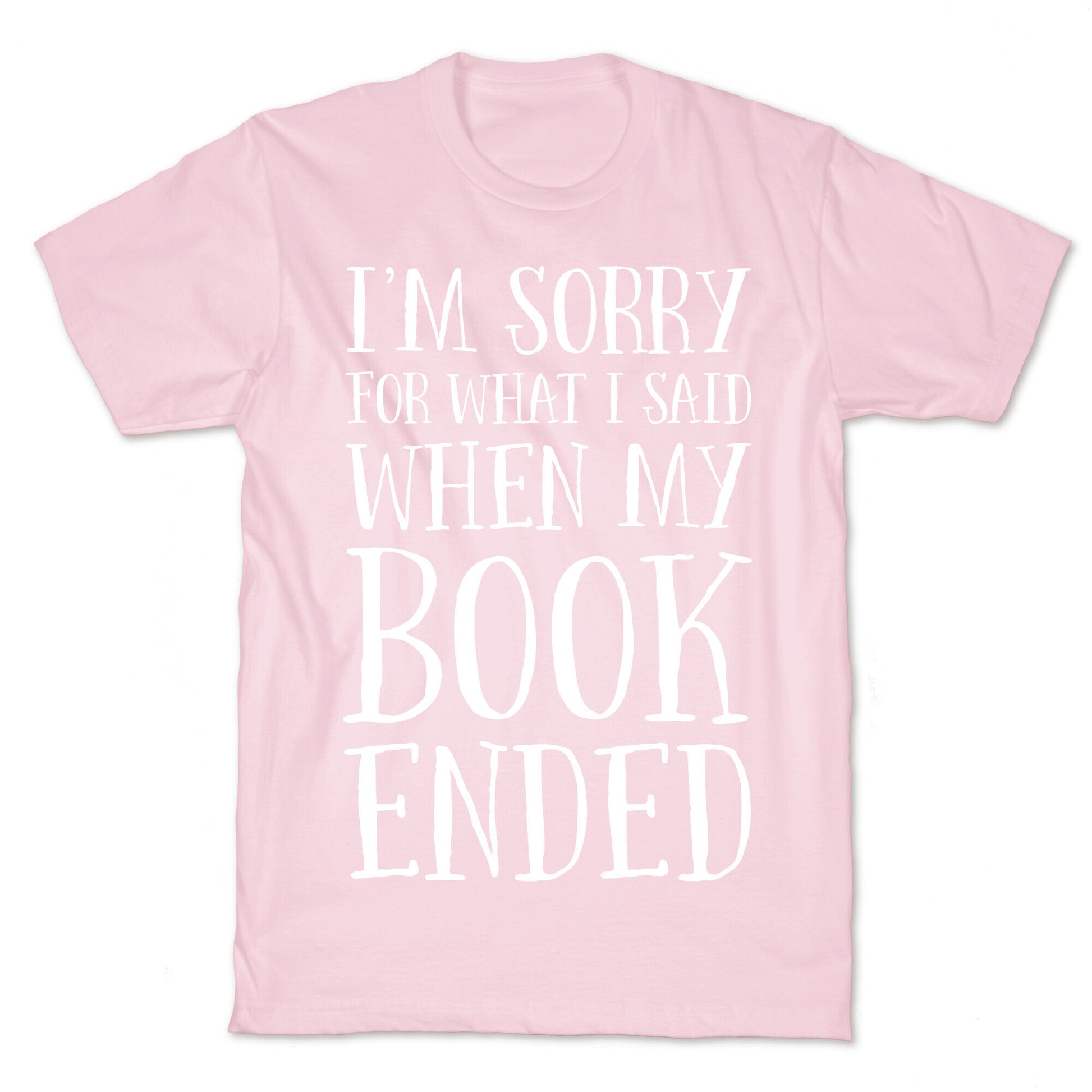 I'm Sorry For What I Said When My Book Ended T-Shirt