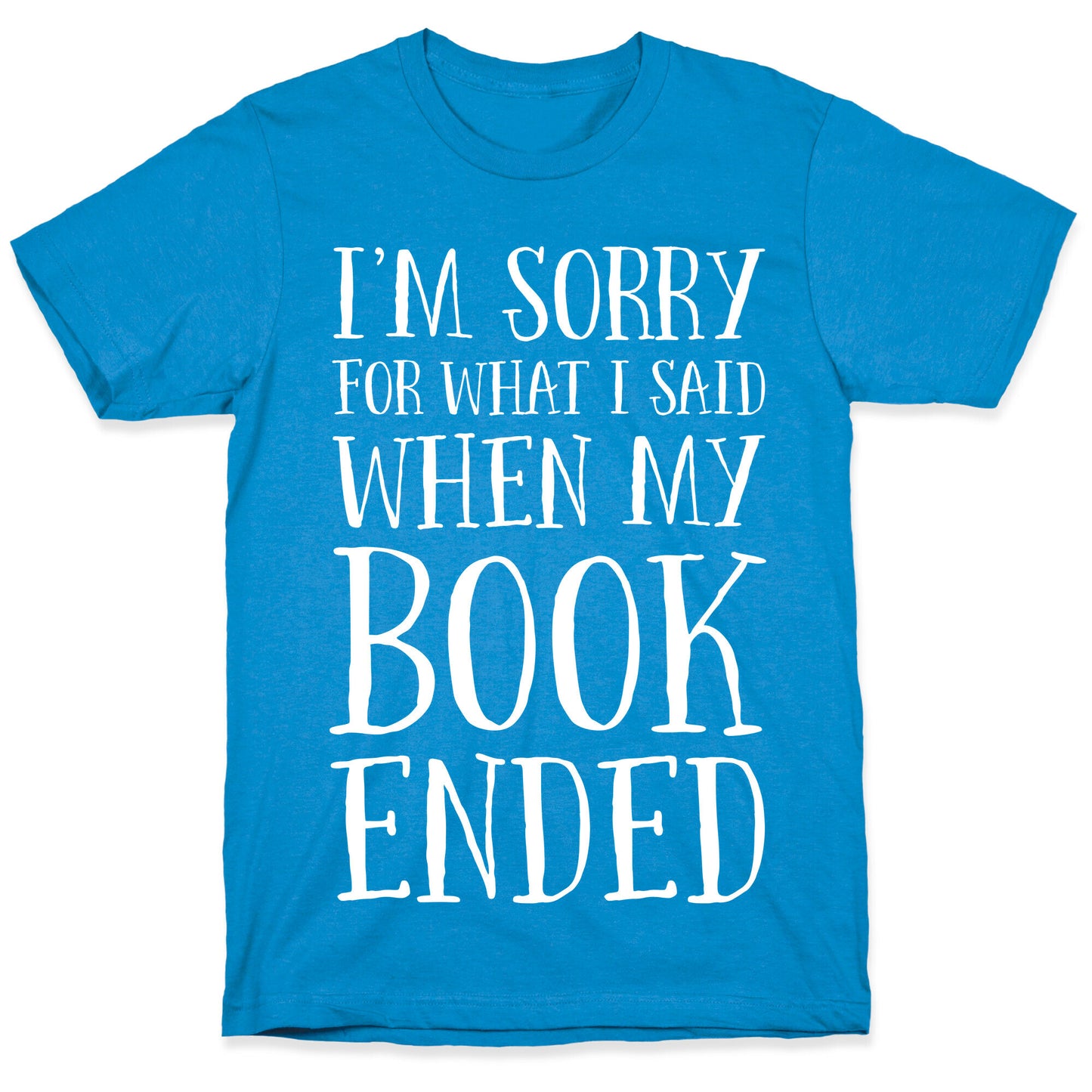 I'm Sorry For What I Said When My Book Ended T-Shirt