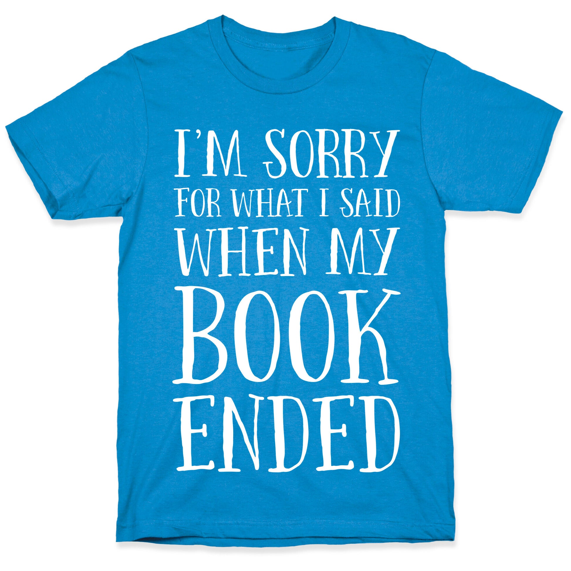I'm Sorry For What I Said When My Book Ended T-Shirt