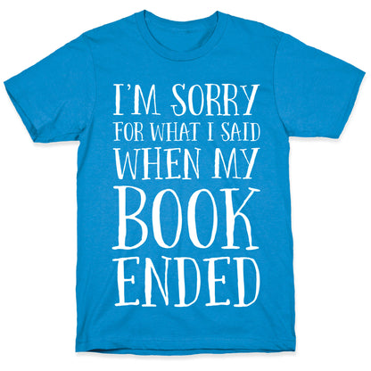 I'm Sorry For What I Said When My Book Ended T-Shirt