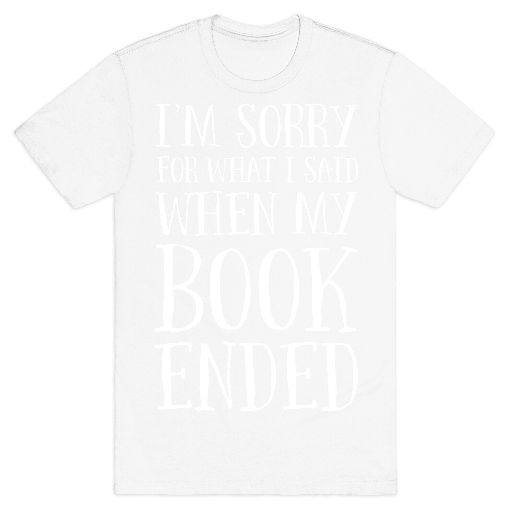 I'm Sorry For What I Said When My Book Ended T-Shirt