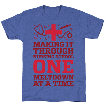 Making It Through Nursing School One Meltdown At A Time Unisex Triblend Tee