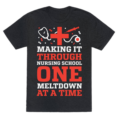 Making It Through Nursing School One Meltdown At A Time Unisex Triblend Tee