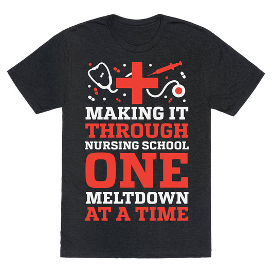 Making It Through Nursing School One Meltdown At A Time Unisex Triblend Tee