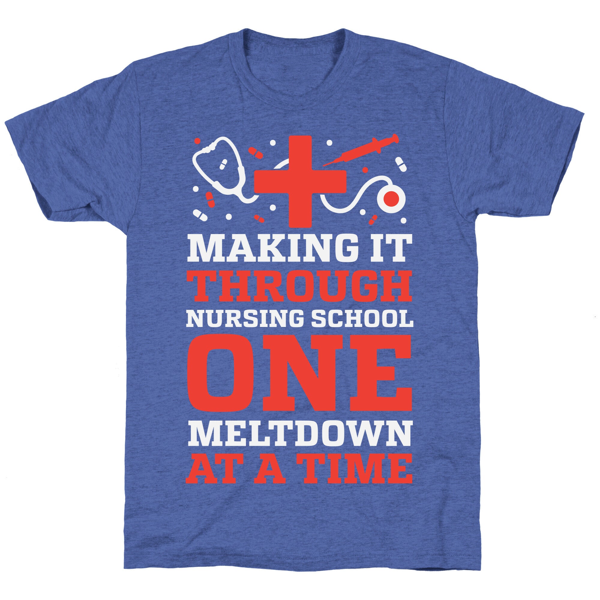 Making It Through Nursing School One Meltdown At A Time Unisex Triblend Tee