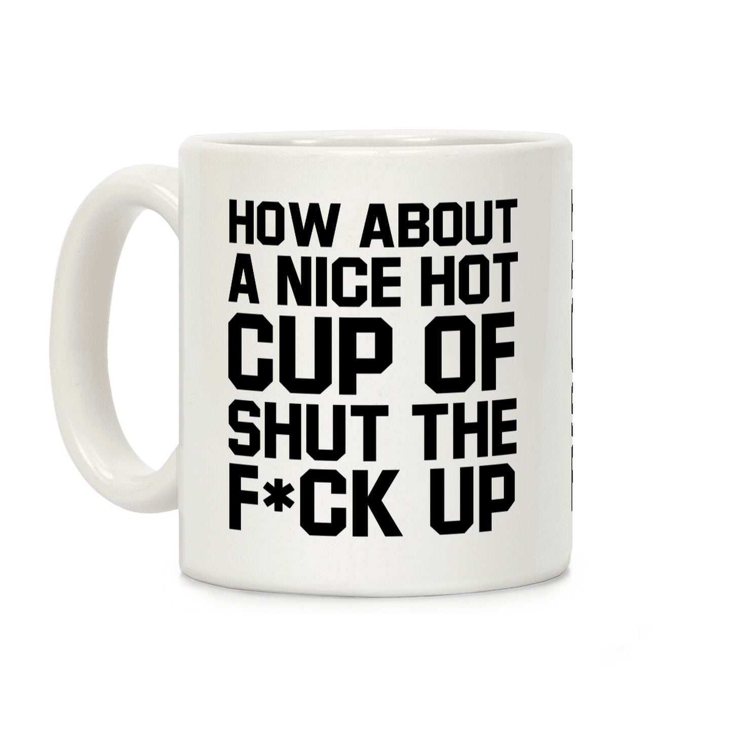 How about a Nice Hot Cup of Shut the F*ck Up Coffee Mug