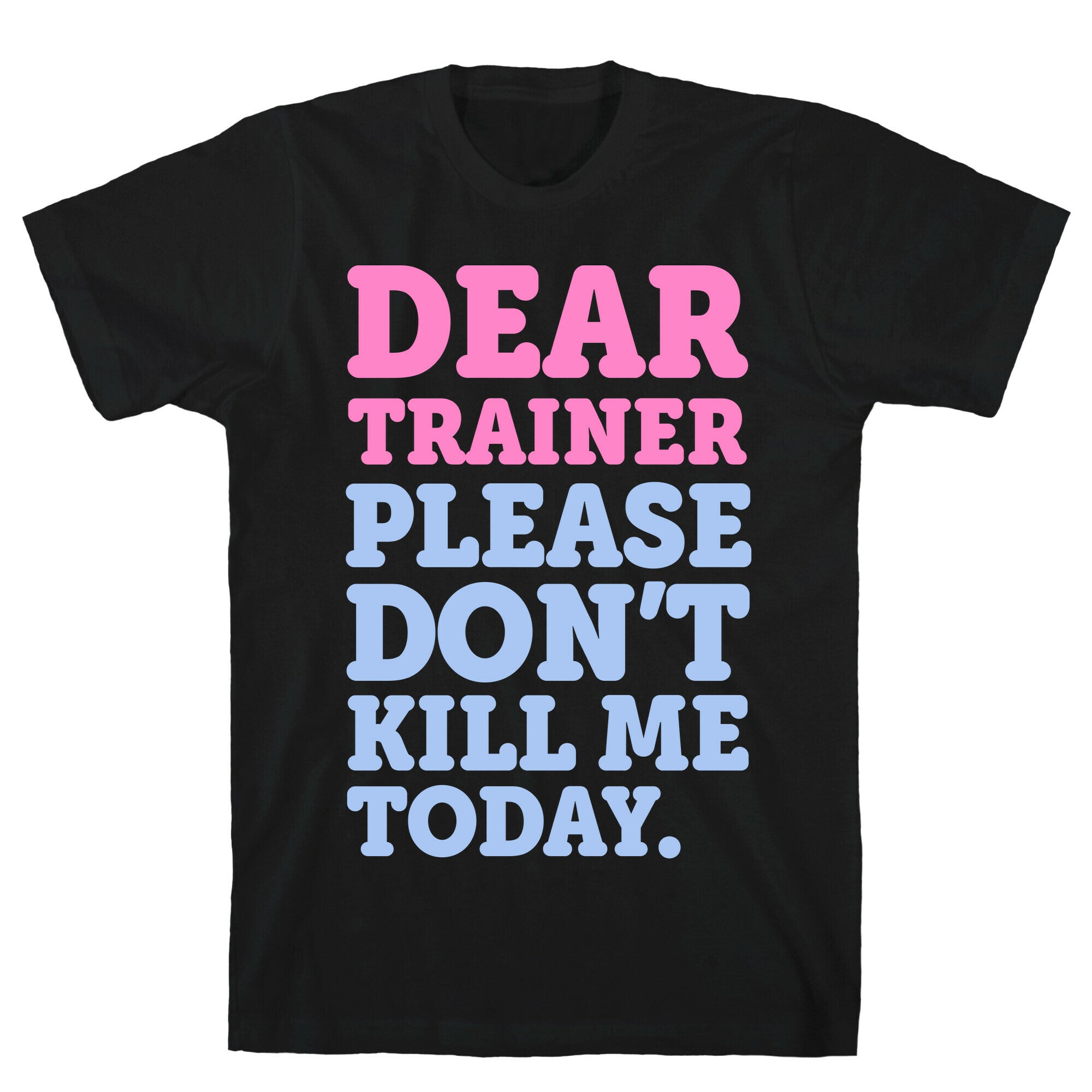Dear Trainer Please Don't Kill Me Today T-Shirt