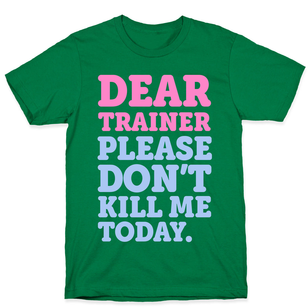 Dear Trainer Please Don't Kill Me Today T-Shirt