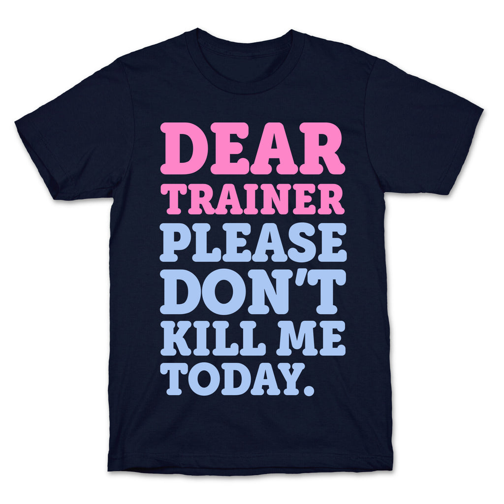 Dear Trainer Please Don't Kill Me Today T-Shirt