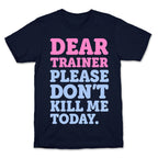 Dear Trainer Please Don't Kill Me Today T-Shirt