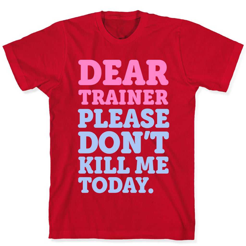 Dear Trainer Please Don't Kill Me Today T-Shirt