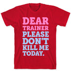 Dear Trainer Please Don't Kill Me Today T-Shirt