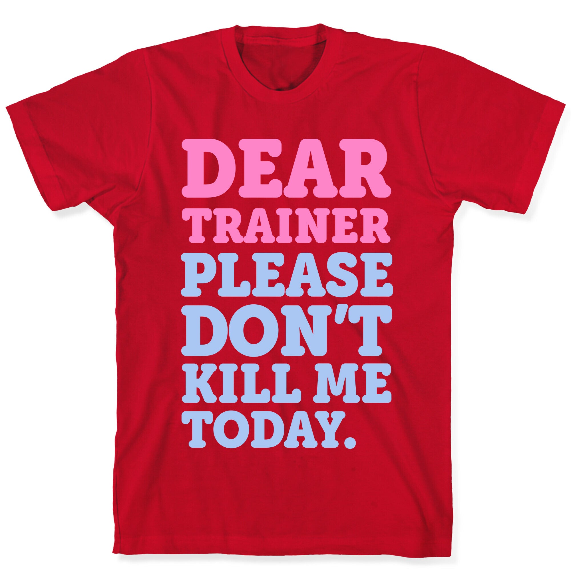 Dear Trainer Please Don't Kill Me Today T-Shirt