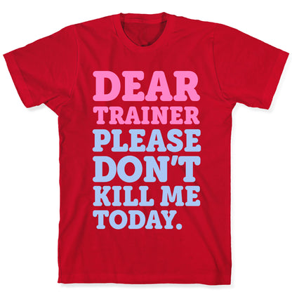 Dear Trainer Please Don't Kill Me Today T-Shirt
