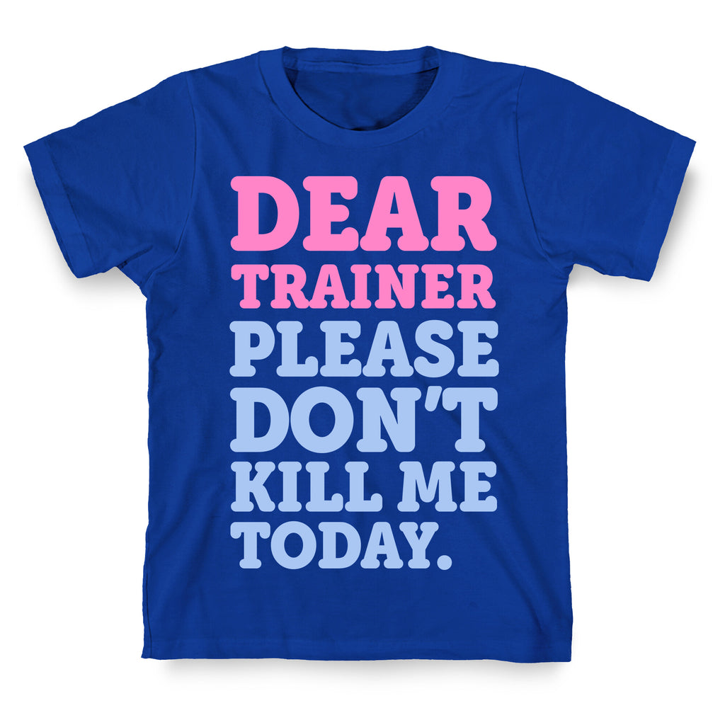 Dear Trainer Please Don't Kill Me Today T-Shirt