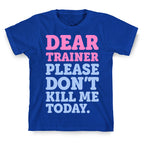 Dear Trainer Please Don't Kill Me Today T-Shirt