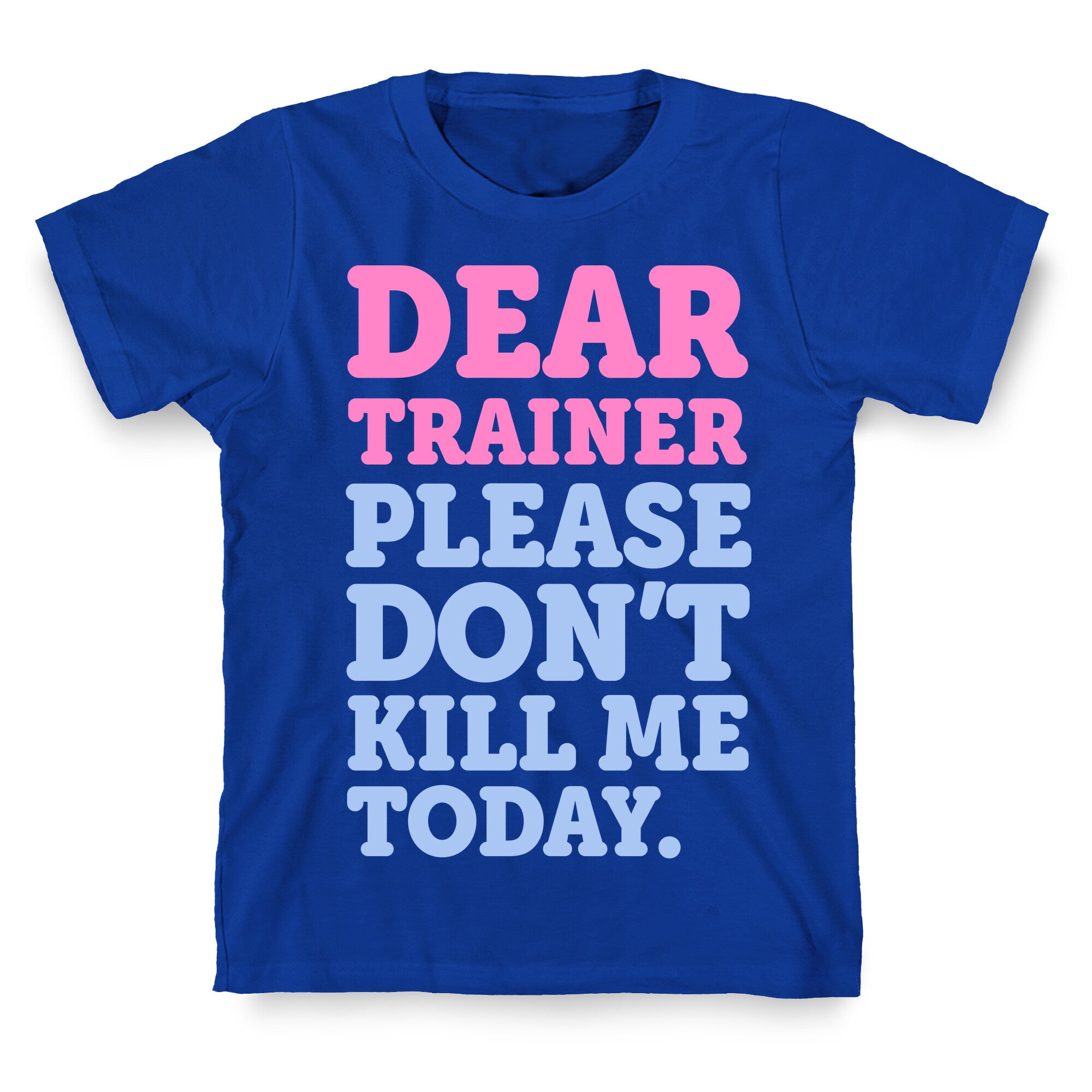 Dear Trainer Please Don't Kill Me Today T-Shirt