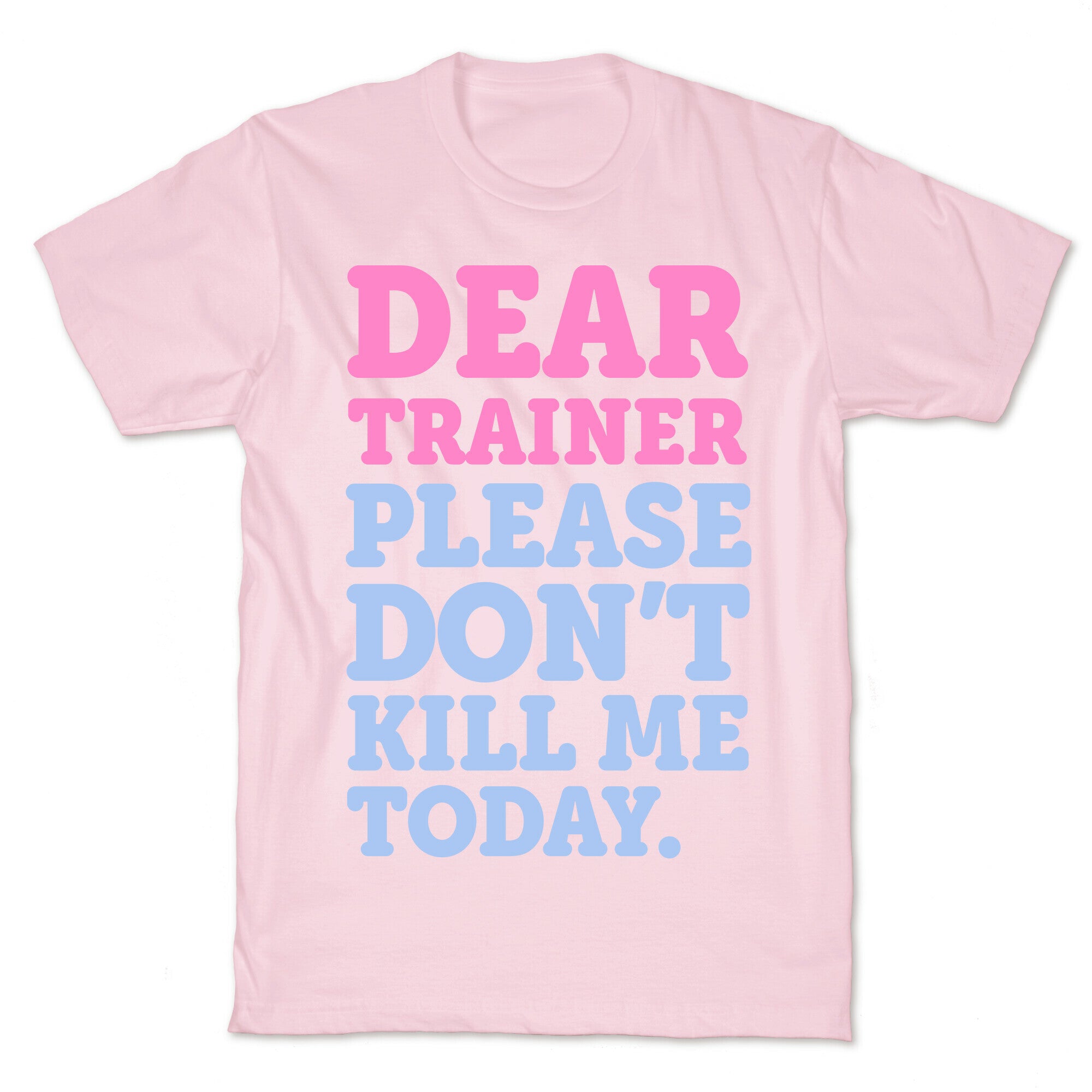 Dear Trainer Please Don't Kill Me Today T-Shirt