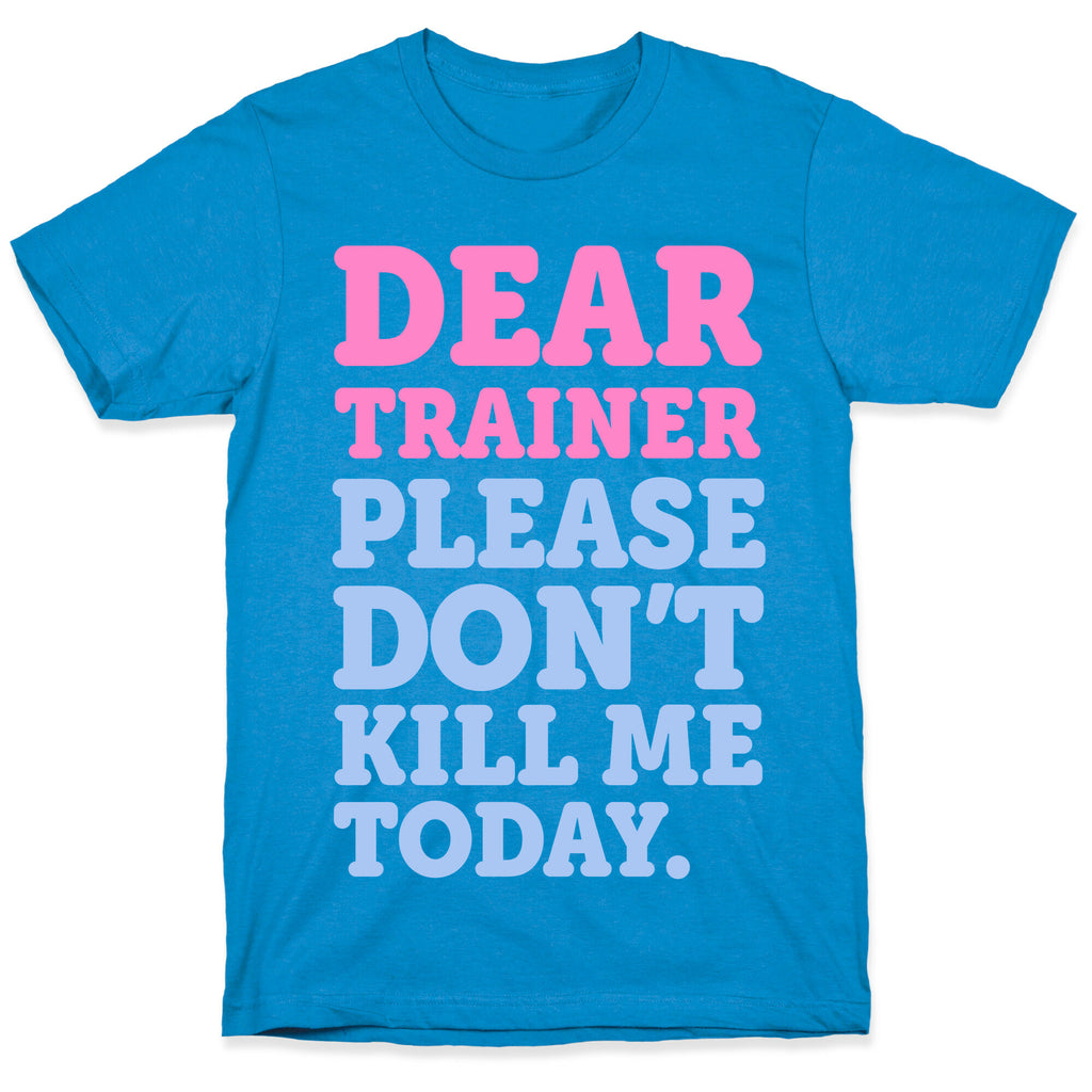 Dear Trainer Please Don't Kill Me Today T-Shirt
