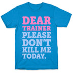 Dear Trainer Please Don't Kill Me Today T-Shirt