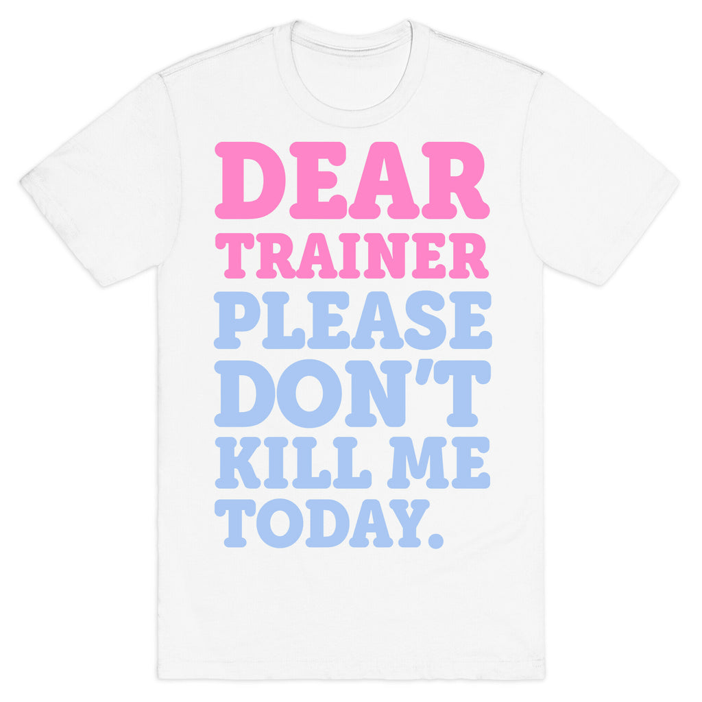 Dear Trainer Please Don't Kill Me Today T-Shirt