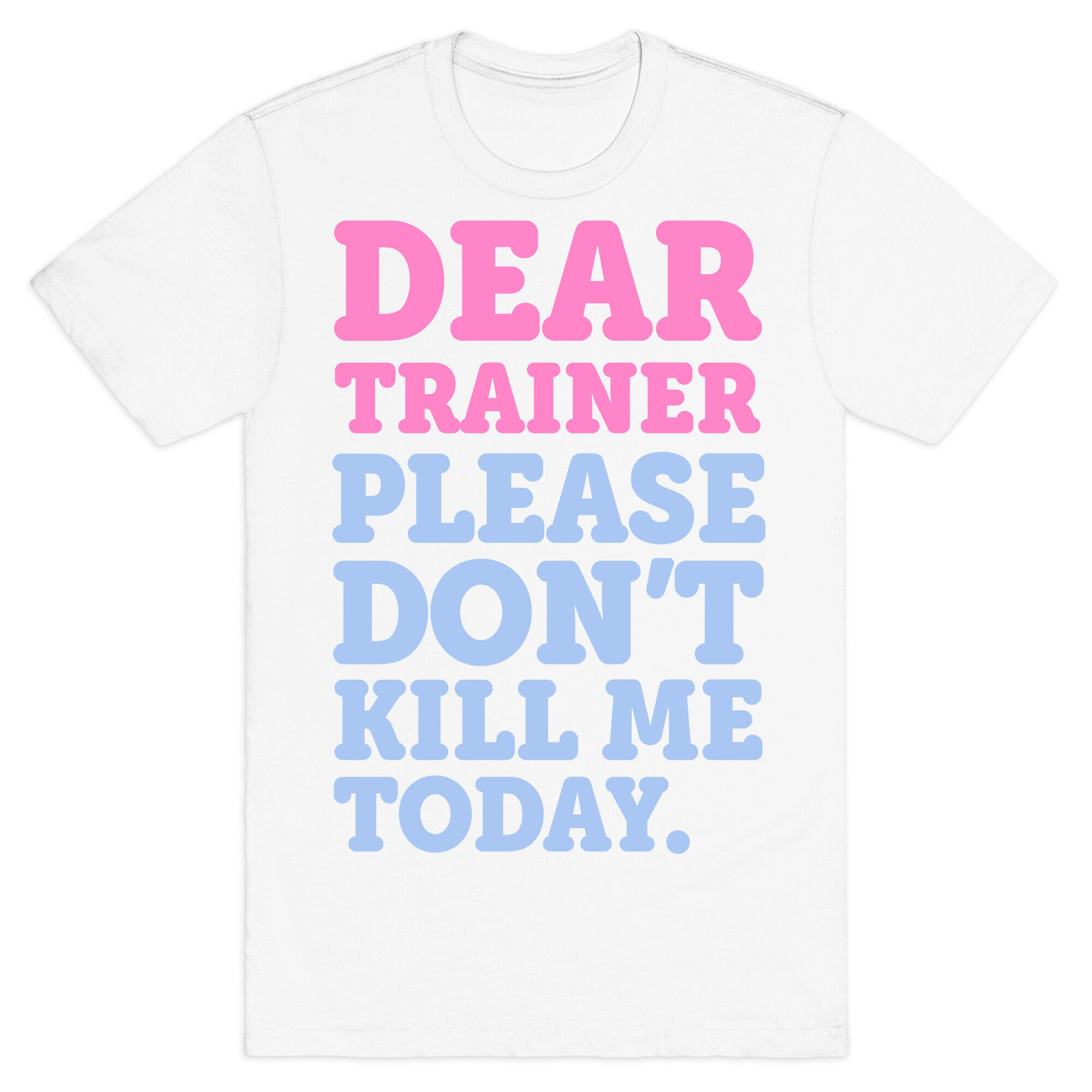Dear Trainer Please Don't Kill Me Today T-Shirt
